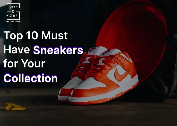 Top 10 Must-Have Sneakers for Your Collection